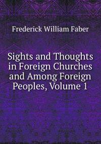 Sights and Thoughts in Foreign Churches and Among Foreign Peoples, Volume 1