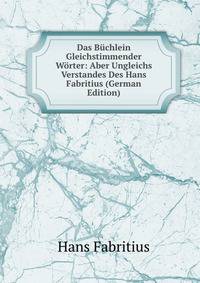 Das Buchlein Gleichstimmender Worter: Aber Ungleichs Verstandes Des Hans Fabritius (German Edition)