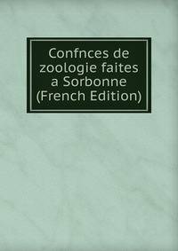 Confnces de zoologie faites a Sorbonne (French Edition)