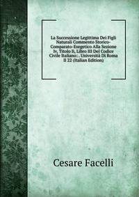 La Successione Legittima Dei Figli Naturali Commento Storico-Comparato-Esegetico Alla Sezione Iv, Titolo Ii, Libro III Del Codice Civile Italiano: . Universita Di Roma Il 22 (Italian Edition)