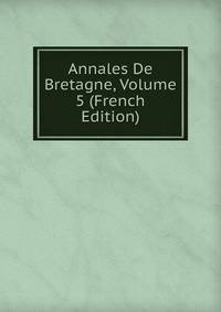 Annales De Bretagne, Volume 5 (French Edition)