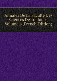 Annales De La Faculte Des Sciences De Toulouse, Volume 6 (French Edition)