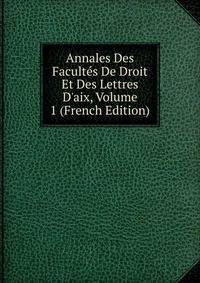 Annales Des Facult?s De Droit Et Des Lettres D'aix, Volume 1 (French Edition)