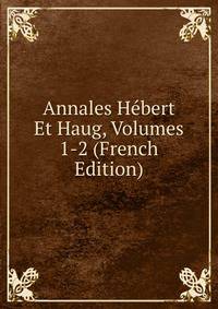 Annales Hebert Et Haug, Volumes 1-2 (French Edition)