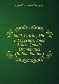 Idilli, Liriche, Miti E Leggende, Enoc Arden, Quadri Drammatici (Italian Edition)