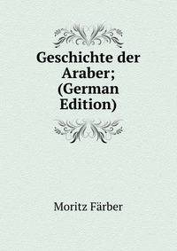 Geschichte der Araber; (German Edition)