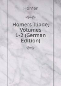 Homers Iliade, Volumes 1-2 (German Edition)