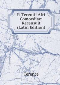P. Terentii Afri Comoediae: Recensuit (Latin Edition)