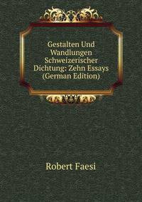 Gestalten Und Wandlungen Schweizerischer Dichtung: Zehn Essays (German Edition)