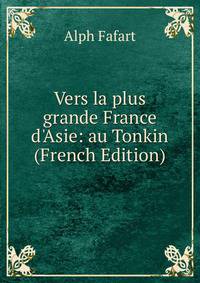 Vers la plus grande France d'Asie: au Tonkin (French Edition)