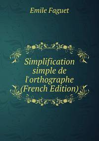 Simplification simple de l'orthographe (French Edition)