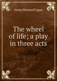 The wheel of life; a play in three acts