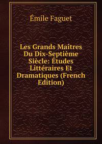 Les Grands Maitres Du Dix-Septieme Siecle: Etudes Litteraires Et Dramatiques (French Edition)