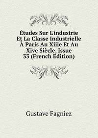 ?tudes Sur L'industrie Et La Classe Industrielle ? Paris Au Xiiie Et Au Xive Si?cle, Issue 33 (French Edition)