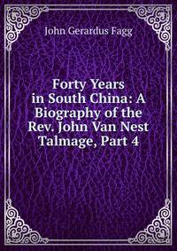 Forty Years in South China: A Biography of the Rev. John Van Nest Talmage, Part 4