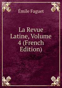 La Revue Latine, Volume 4 (French Edition)