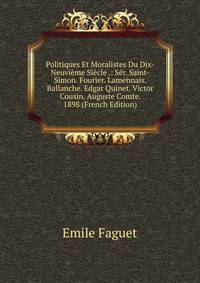 Politiques Et Moralistes Du Dix-Neuvieme Siecle .: Ser. Saint-Simon. Fourier. Lamennais. Ballanche. Edgar Quinet. Victor Cousin. Auguste Comte. 1898 (French Edition)