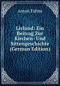 Livland: Ein Beitrag Zur Kirchen- Und Sittengeschichte (German Edition)