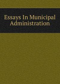 Essays In Municipal Administration