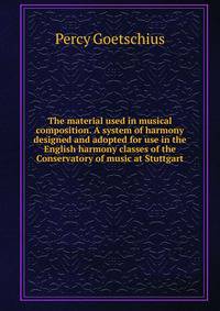 The material used in musical composition. A system of harmony designed and adopted for use in the English harmony classes of the Conservatory of music at Stuttgart