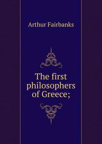 The first philosophers of Greece;