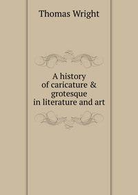 A history of caricature &amp; grotesque in literature and art