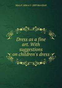 Dress as a fine art. With suggestions on children's dress