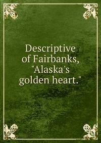 Descriptive of Fairbanks, "Alaska's golden heart."