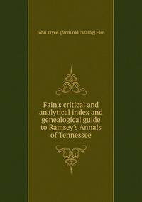 Fain's critical and analytical index and genealogical guide to Ramsey's Annals of Tennessee