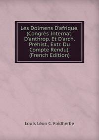 Les Dolmens D'afrique. (Congr?s Internat. D'anthrop. Et D'arch. Pr?hist., Extr. Du Compte Rendu). (French Edition)