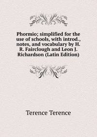 Phormio; simplified for the use of schools, with introd., notes, and vocabulary by H.R. Fairclough and Leon J. Richardson (Latin Edition)