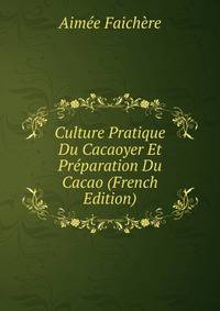 Culture Pratique Du Cacaoyer Et Preparation Du Cacao (French Edition)