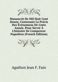 Manuscrit De Mil Huit Cent Douze, Contenant Le Pr?cis Des ?v?nemens De Cette Ann?e, Pour Servir ? L'histoire De L'empereur Napol?on (French Edition)