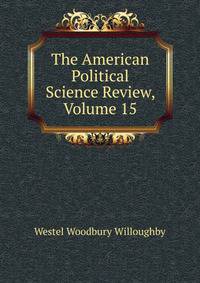 The American Political Science Review, Volume 15