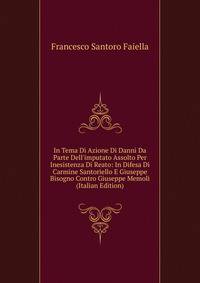In Tema Di Azione Di Danni Da Parte Dell'imputato Assolto Per Inesistenza Di Reato: In Difesa Di Carmine Santoriello E Giuseppe Bisogno Contro Giuseppe Memoli (Italian Edition)