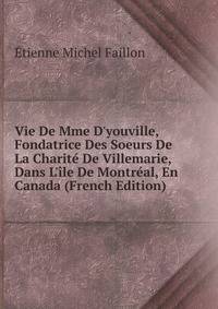 Vie De Mme D'youville, Fondatrice Des Soeurs De La Charit? De Villemarie, Dans L'?le De Montr?al, En Canada (French Edition)