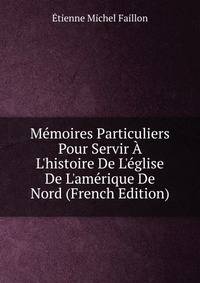 M?moires Particuliers Pour Servir ? L'histoire De L'?glise De L'am?rique De Nord (French Edition)