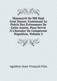 Manuscrit De Mil Huit Cent Douze: Contenant Le Pr?cis Des ?v?nemens De Cette Ann?e, Pour Servir ? L'histoire De L'empereur Napol?on, Volume 2