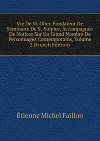 Vie De M. Olier, Fondateur De Seminaire De S.-Sulpice, Accompagnee De Notices Sur Un Grand Nombre De Personnages Contemporains, Volume 2 (French Edition)