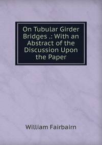 On Tubular Girder Bridges .: With an Abstract of the Discussion Upon the Paper