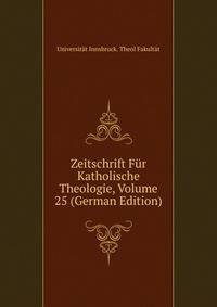 Zeitschrift Fur Katholische Theologie, Volume 25 (German Edition)