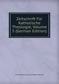 Zeitschrift Fur Katholische Theologie, Volume 5 (German Edition)