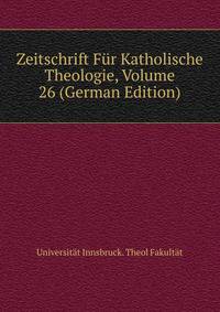 Zeitschrift Fur Katholische Theologie, Volume 26 (German Edition)