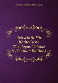 Zeitschrift Fur Katholische Theologie, Volume 9 (German Edition)