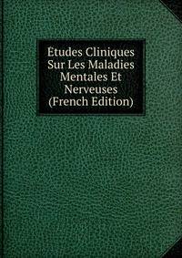 Etudes Cliniques Sur Les Maladies Mentales Et Nerveuses (French Edition)