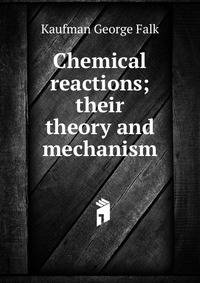 Chemical reactions; their theory and mechanism