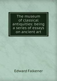The museum of classical antiquities: being a series of essays on ancient art