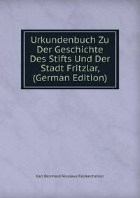 Urkundenbuch Zu Der Geschichte Des Stifts Und Der Stadt Fritzlar, (German Edition)