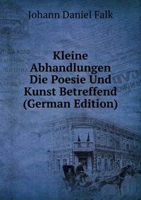 Kleine Abhandlungen Die Poesie Und Kunst Betreffend (German Edition)