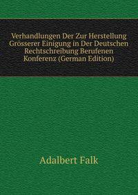 Verhandlungen Der Zur Herstellung Grosserer Einigung in Der Deutschen Rechtschreibung Berufenen Konferenz (German Edition)